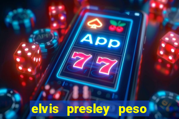 elvis presley peso e altura